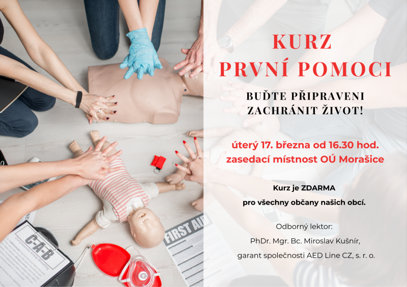 KURZ  PRVNÍ POMOCI. Buďte připraveni zachránit život! Koná se v úterý 17. března od 16.30 hod. v zasedací místnosti OÚ Morašice. Kurz je ZDARMA  pro všechny občany našich obcí. Odborný lektor:  PhDr. Mgr. Bc. Miroslav Kušnír, garant společnosti AED Line CZ, s. r. o.